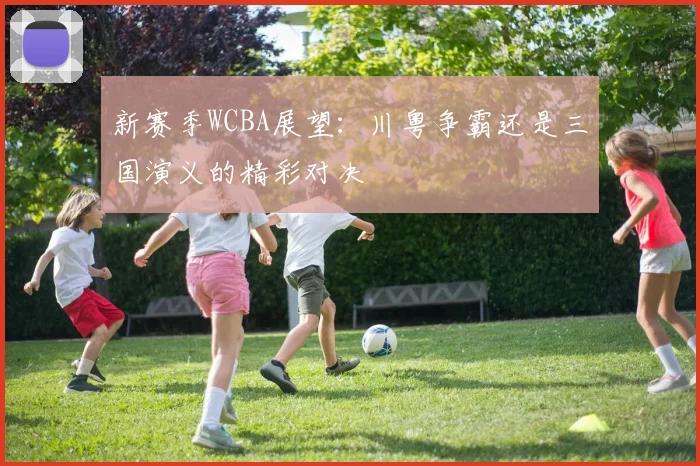 新赛季WCBA展望：川粤争霸还是三国演义的精彩对决