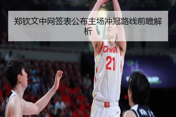 郑钦文中网签表公布主场冲冠路线前瞻解析 - ayx